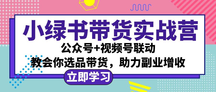 （12848期）小绿书AI带货实战营：公众号+视频号联动，教会你选品带货，助力副业增收-沐羽项目网