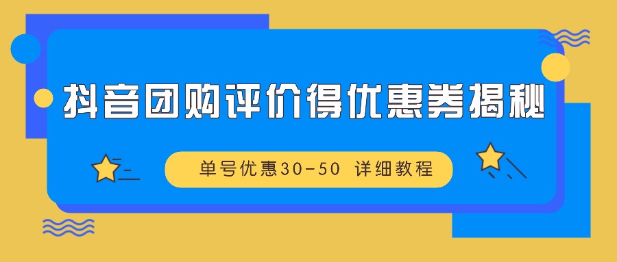 抖音团购评价得优惠券揭秘 单号优惠30-50 详细教程-沐羽项目网