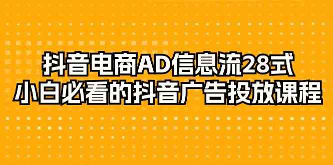 （9299期）抖音电商-AD信息流 28式，小白必看的抖音广告投放课程-29节-沐羽项目网