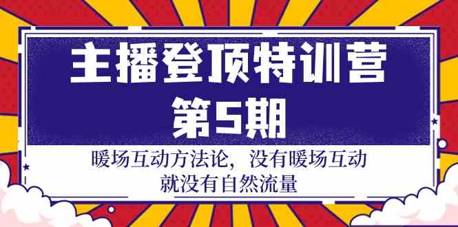 （9783期）主播 登顶特训营-第5期：暖场互动方法论 没有暖场互动 就没有自然流量-30节-沐羽项目网