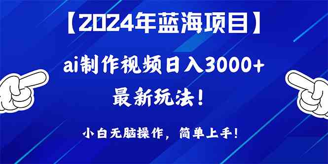 （10014期）2024年蓝海项目，通过ai制作视频日入3000+，小白无脑操作，简单上手！-沐羽项目网