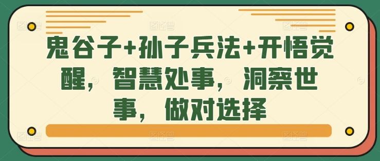 鬼谷子+孙子兵法+开悟觉醒，智慧处事，洞察世事，做对选择-沐羽项目网