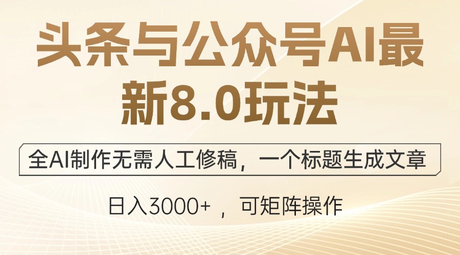 头条与公众号AI最新8.0玩法，全AI制作无需人工修稿，一个标题生成文章…-沐羽项目网
