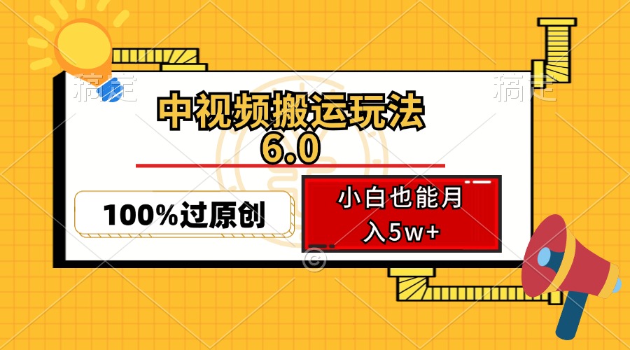 （12838期）中视频搬运玩法6.0，利用软件双重去重，100%过原创，小白也能月入5w+-沐羽项目网