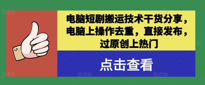 电脑短剧搬运技术干货分享，电脑上操作去重，直接发布，过原创上热门-沐羽项目网