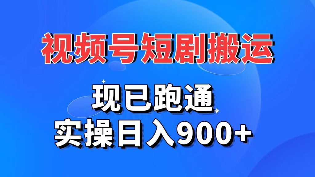 视频号短剧搬运，现已跑通。实操日入900+-沐羽项目网