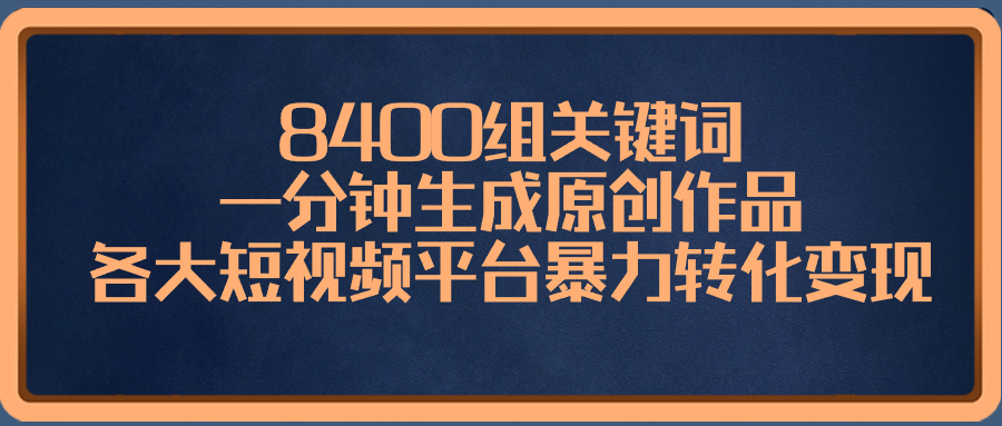 8400组关键词，一分钟生成原创作品，各大短视频平台暴力转化变现-沐羽项目网