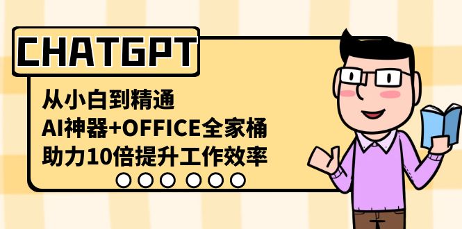 CHATGPT-从小白到精通，AI神器+OFFICE全家桶，助力10倍提升工作效率-沐羽项目网