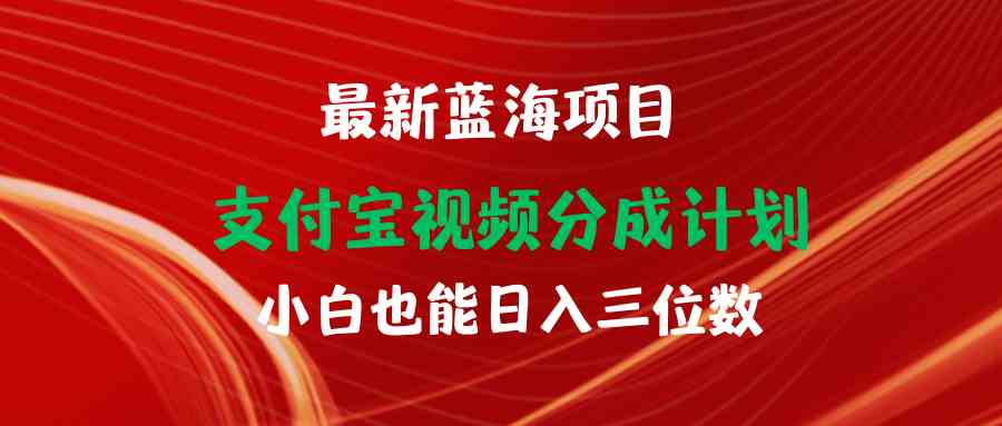 （9939期）最新蓝海项目 支付宝视频频分成计划 小白也能日入三位数-沐羽项目网