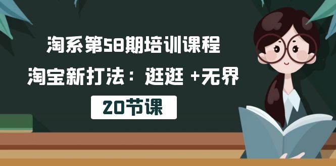 淘系第58期培训课程，淘宝新打法：逛逛 +无界（20节课）-沐羽项目网