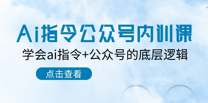 Ai指令公众号内训课：学会ai指令+公众号的底层逻辑（7节课）-沐羽项目网