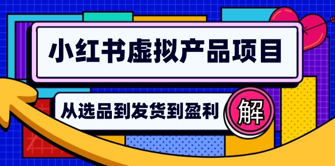 （12937期）小红书虚拟产品店铺运营指南：从选品到自动发货，轻松实现日躺赚几百-沐羽项目网