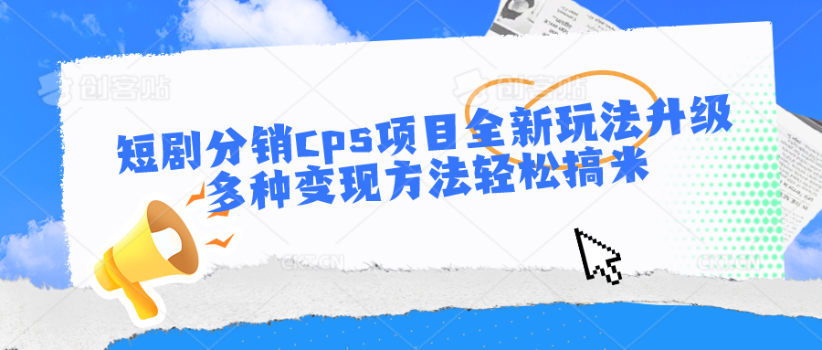 短剧分销cps项目全新玩法升级，多种变现方法轻松搞米-沐羽项目网