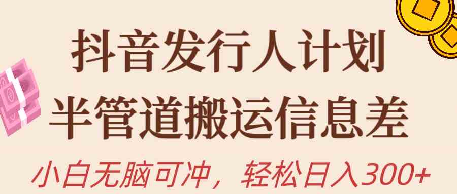 （10129期）抖音发行人计划，半管道搬运，日入300+，新手小白无脑冲-沐羽项目网
