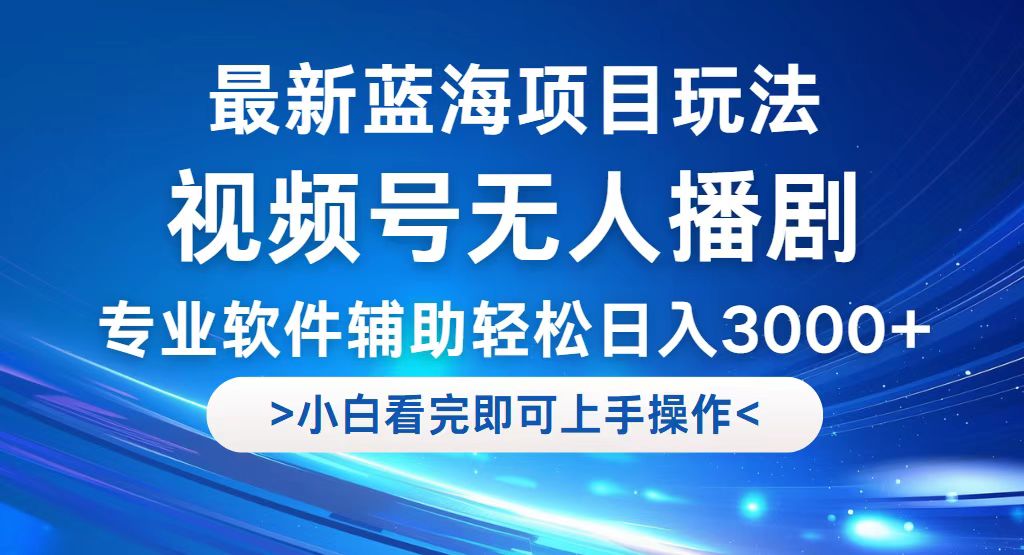 （12791期）视频号最新玩法，无人播剧，轻松日入3000+，最新蓝海项目，拉爆流量收…-沐羽项目网