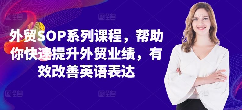 外贸SOP系列课程，帮助你快速提升外贸业绩，有效改善英语表达-沐羽项目网