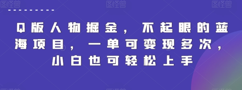 Q版人物掘金，不起眼的蓝海项目，一单可变现多次，小白也可轻松上手-沐羽项目网