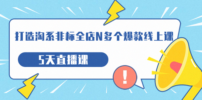 打造-淘系-非标全店N多个爆款线上课，5天直播课（19期）-沐羽项目网