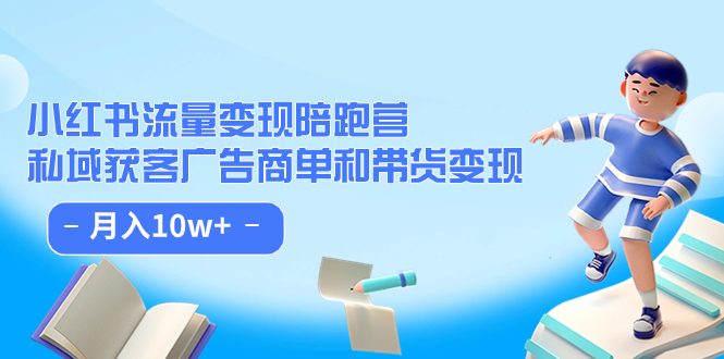 小红书流量·变现陪跑营（第8期）：私域获客广告商单和带货变现 月入10w+-沐羽项目网
