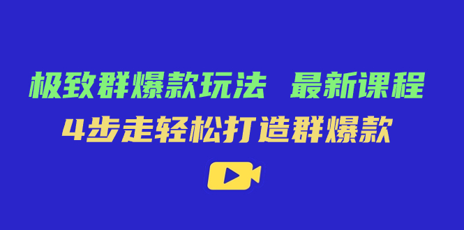 极致·群爆款玩法，最新课程，4步走轻松打造群爆款-沐羽项目网