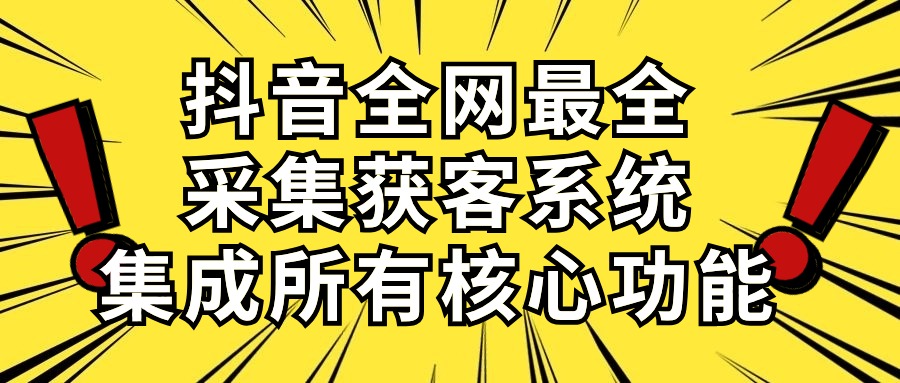 （10298期）抖音全网最全采集获客系统，集成所有核心功能，日引500+-沐羽项目网