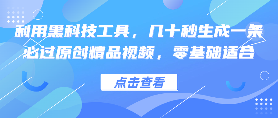 利用黑科技工具，几十秒生成一条必过原创精品视频，零基础适合-沐羽项目网