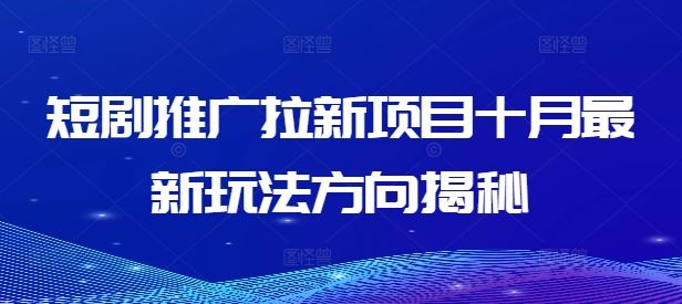 短剧推广拉新项目十月最新玩法方向揭秘-沐羽项目网