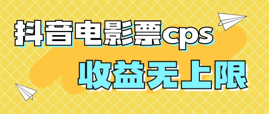 风口项目，抖音电影票cps，月入过万的机会来啦-沐羽项目网