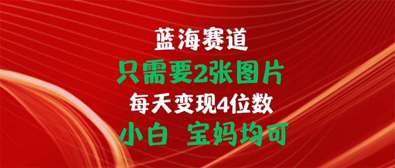 只需要2张图片 每天变现4位数 小白 宝妈均可-沐羽项目网