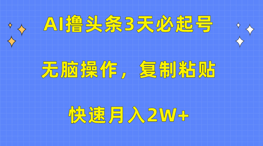 AI撸头条3天必起号，无脑操作3分钟1条，复制粘贴保守月入2W+-沐羽项目网