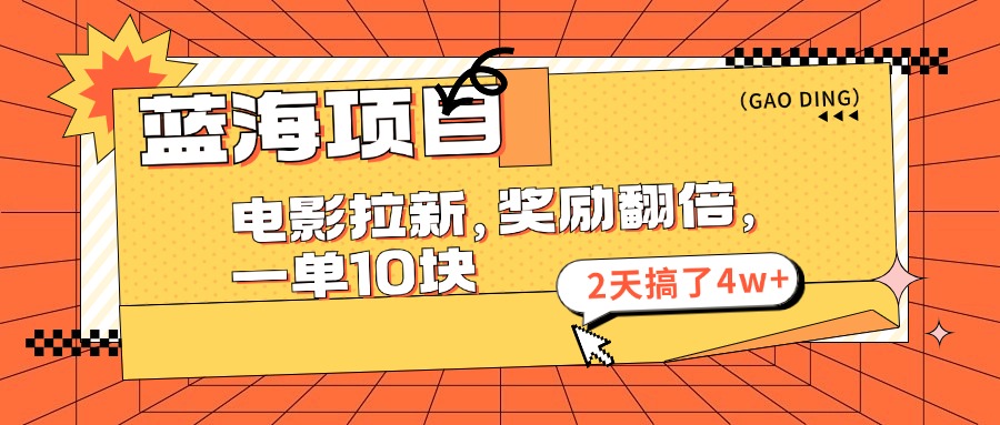 蓝海项目，电影拉新，暑期赏金翻倍，一单10元，2天搞了4w+-沐羽项目网