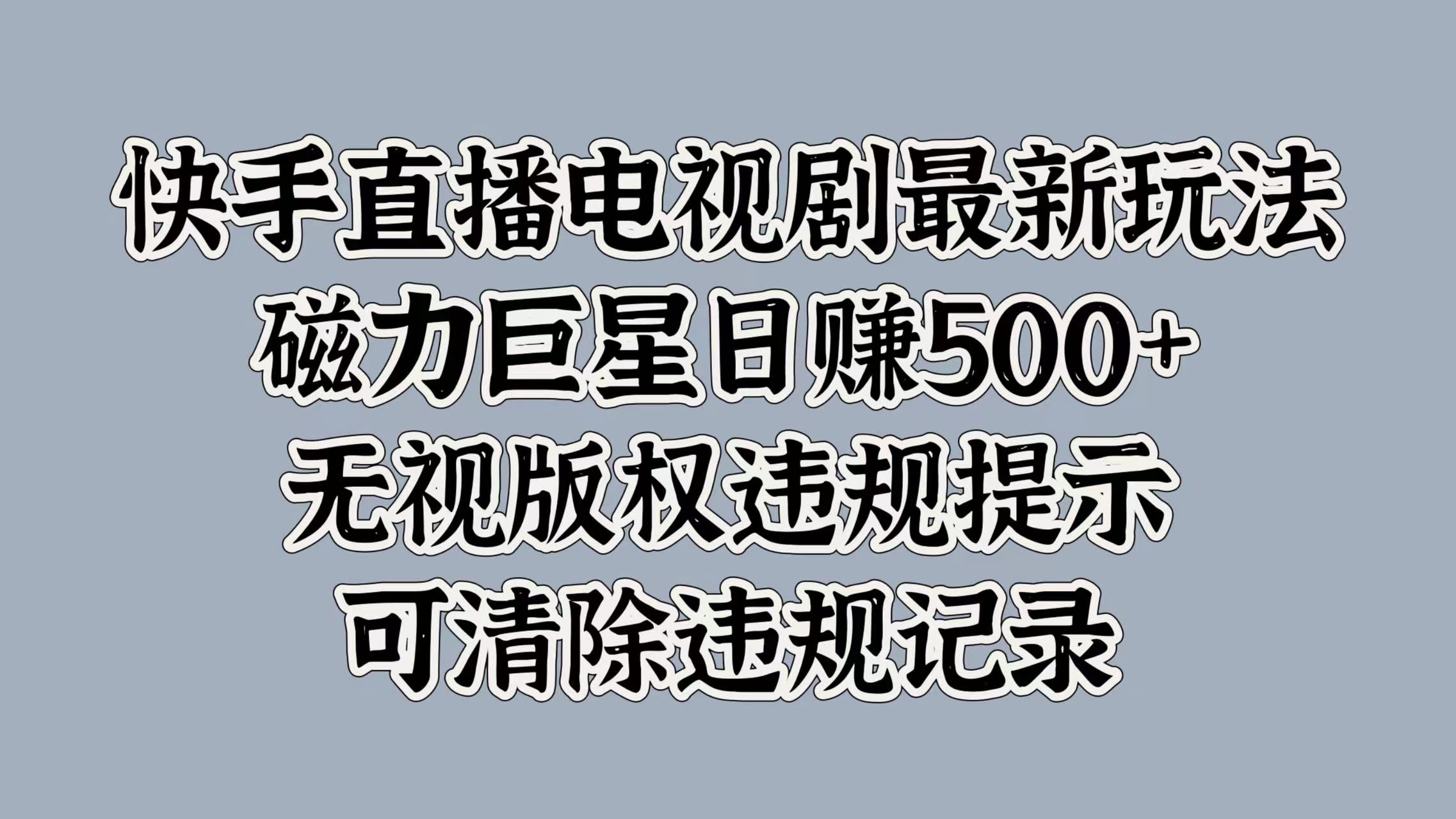 快手直播电视剧最新玩法，磁力巨星日赚500+，无视版权违规提示，可清除违规记录-沐羽项目网