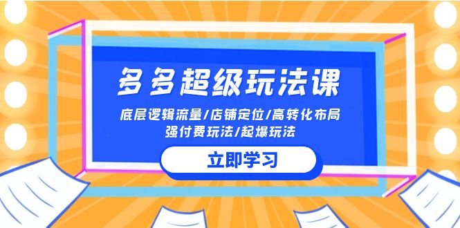 2024多多超级玩法课 流量底层逻辑/店铺定位/高转化布局/强付费/起爆玩法-沐羽项目网