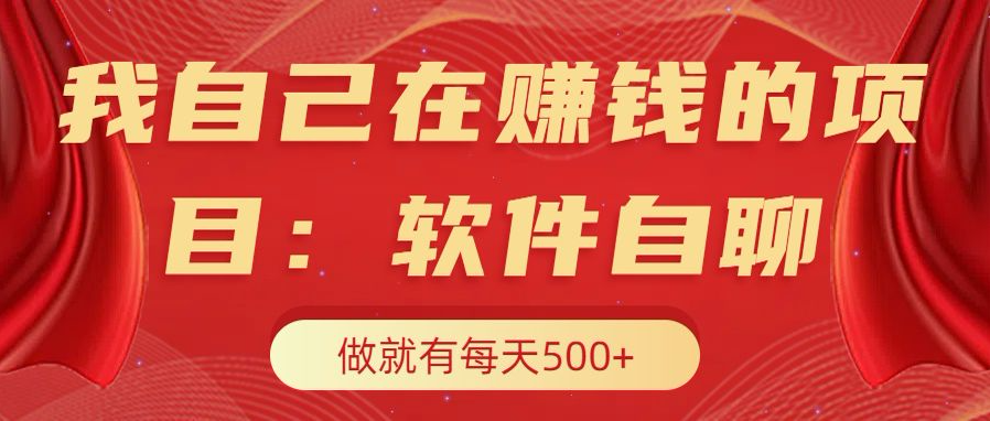 我自己在赚钱的项目，软件自聊不存在幸存者原则，做就有每天500+-沐羽项目网