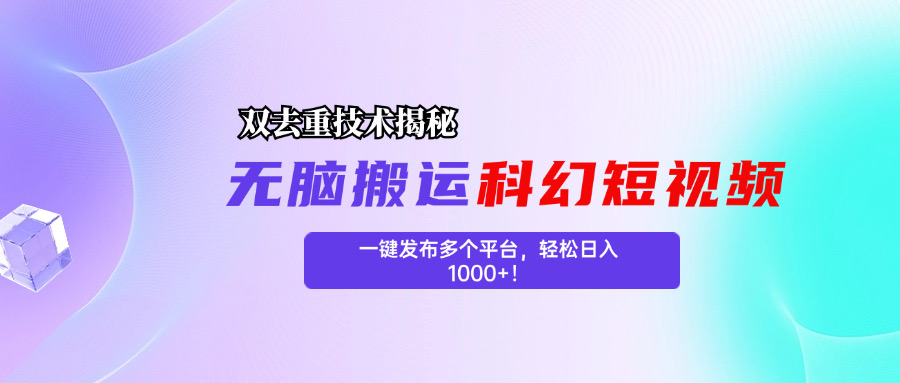 科幻短视频双重去重技术揭秘，一键发布多个平台，轻松日入1000+！-沐羽项目网