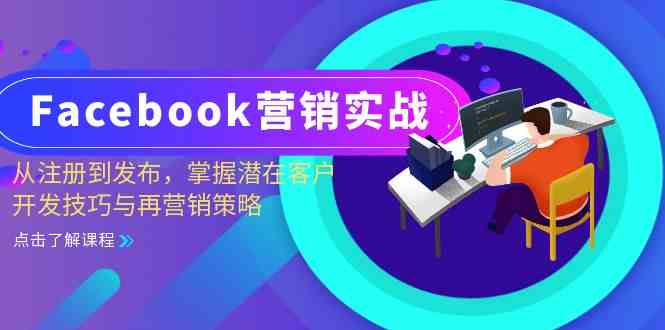 Facebook营销实战：从注册到发布，掌握潜在客户开发技巧与再营销策略-沐羽项目网