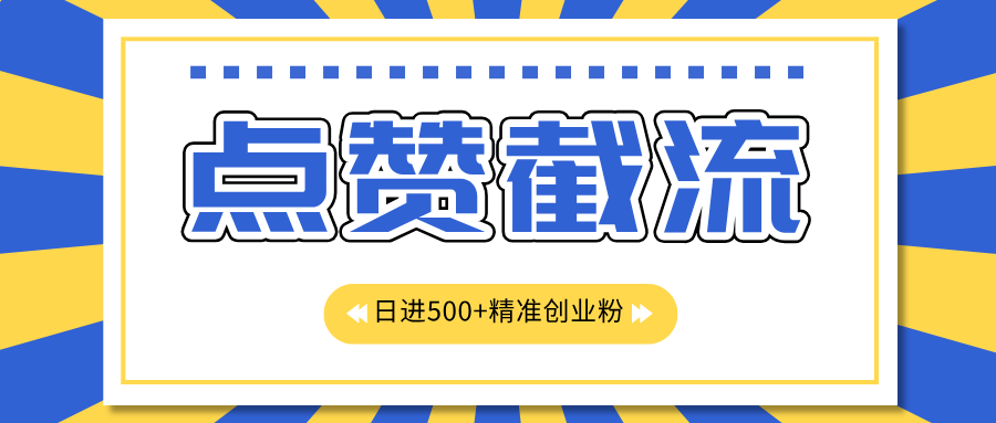 点赞截流日引500+精准创业粉，知识星球无限截流CY粉首发玩法，精准曝光长尾持久，日进线500+-沐羽项目网