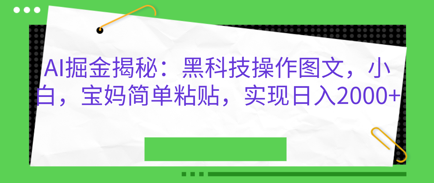 AI掘金揭秘：黑科技操作图文，小白，宝妈简单粘贴，实现日入2000+-沐羽项目网