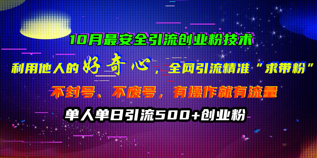 10月最安全引流创业粉技术，利用他人的好奇心，全网引流精准“求带粉”，不封号、不废号，有操作就有流量，单人单日引流500+创业粉-沐羽项目网