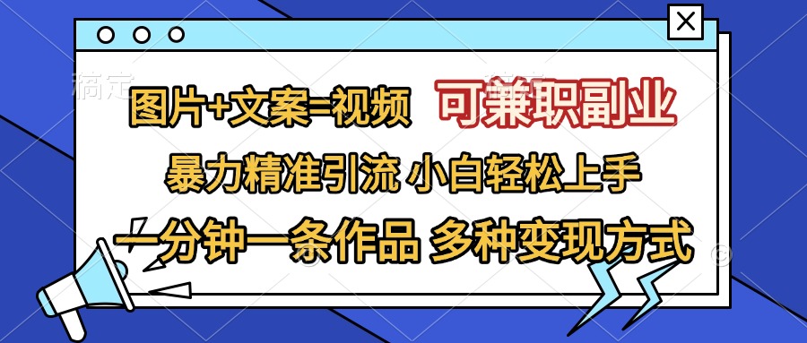 图片+文案=视频，可兼职副业，精准暴力引流，一分钟一条作品，小白轻松上手，多种变现方式-沐羽项目网