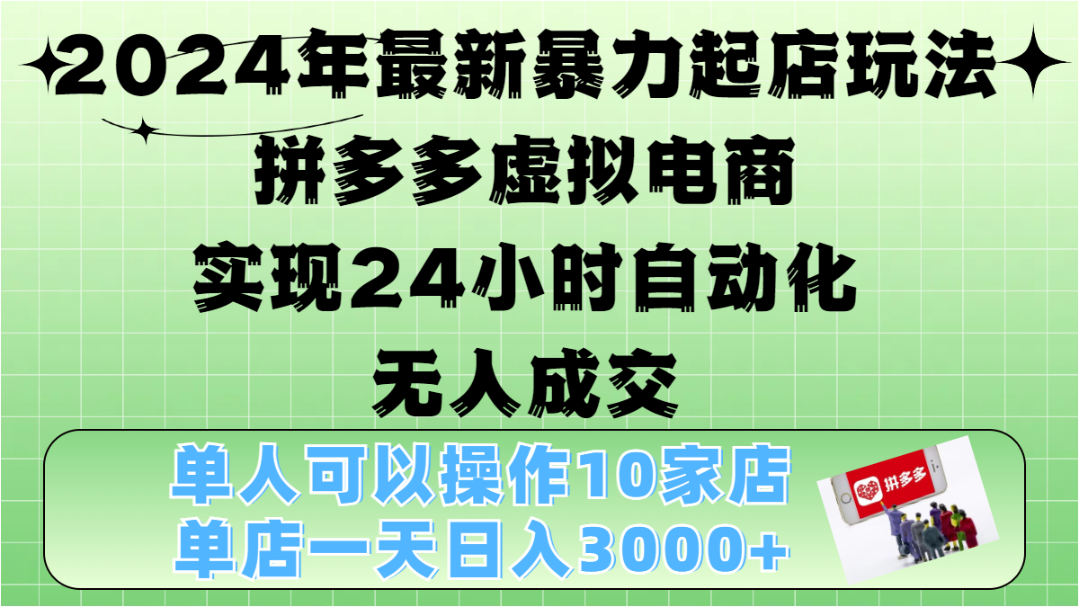 2024年最新暴力起店玩法，拼多多虚拟电商，实现24小时自动化无人成交，单人可以操作10家店，单店日入3000+-沐羽项目网
