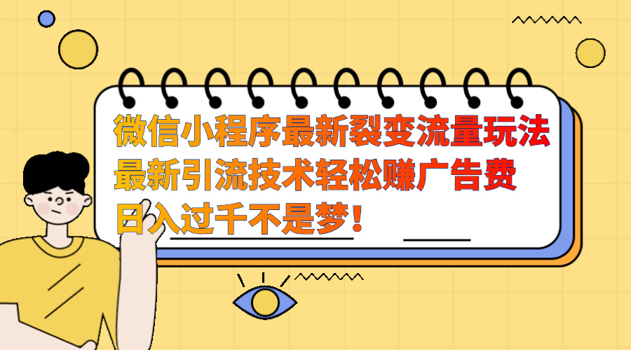 微信小程序最新裂变流量玩法，最新引流技术收益高轻松赚广告费，日入过千-沐羽项目网