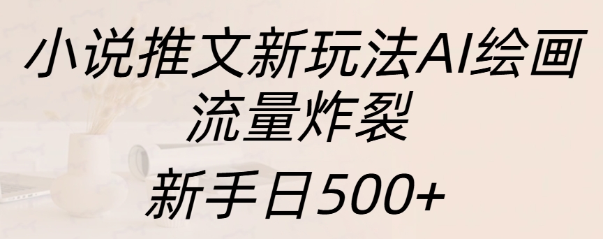 小说推文新玩法AI绘画，流量炸裂，新手日入500+-沐羽项目网