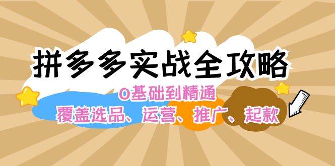 拼多多实战全攻略：0基础到精通，覆盖选品、运营、推广、起款-沐羽项目网