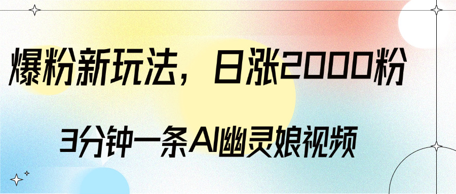 爆粉新玩法，3分钟一条AI幽灵娘视频，日涨2000粉丝，多种变现方式-沐羽项目网