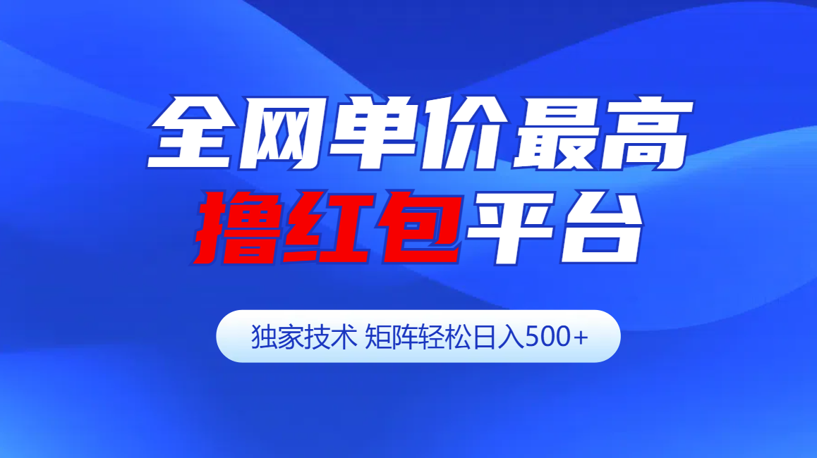 全网公认单价最高撸红包平台-矩阵轻松日入500+-沐羽项目网