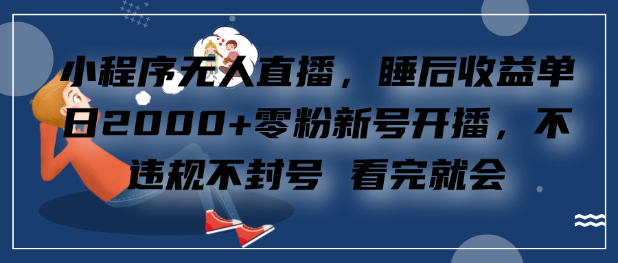 小程序无人直播，零粉新号开播，不违规不封号 看完就会+睡后收益单日2000-沐羽项目网