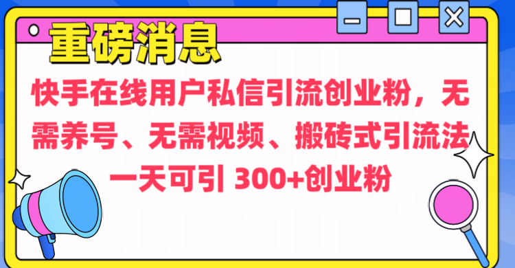 通过给快手在线用户私信引流创业粉，无需养号、无需视频、搬砖式引流法，一天可引300+创业粉-沐羽项目网