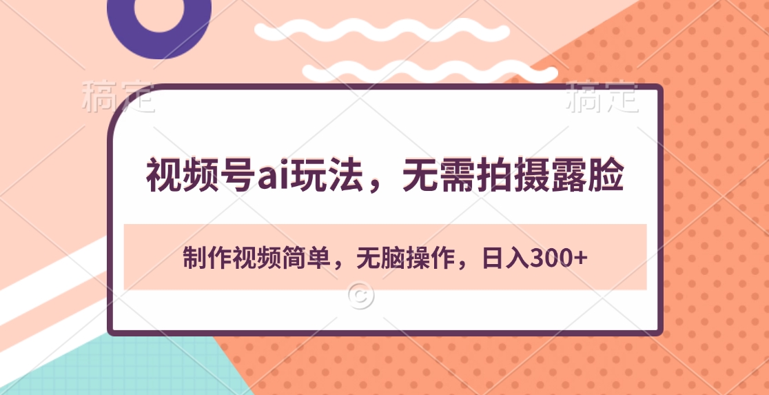 视频号ai玩法，无需拍摄露脸，制作视频简单，无脑操作，日入300+-沐羽项目网