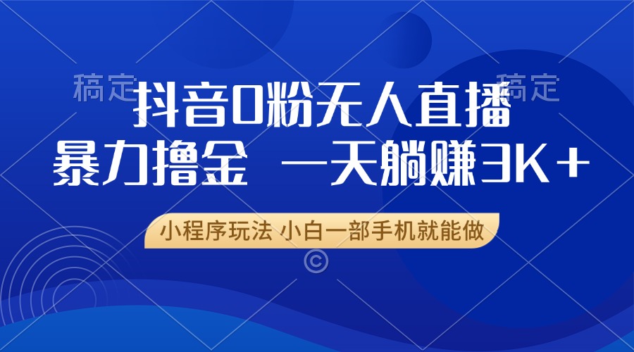 抖音0粉开播，新口子，不违规不封号， 小白可做，一天躺赚3k+-沐羽项目网